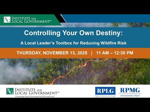 WEBINAR – Controlling Your Own Destiny: a Local Leader’s Toolbox for Reducing Wildfire Risk